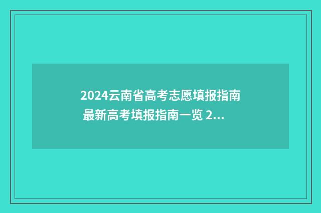 2024云南省高考志愿填报指南 最新高考填报指南一览 2024年春季高考