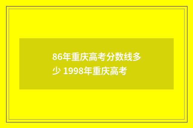 86年重庆高考分数线多少 1998年重庆高考