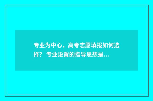 专业为中心，高考志愿填报如何选择？ 专业设置的指导思想是以( )为宗旨,以( )为导向