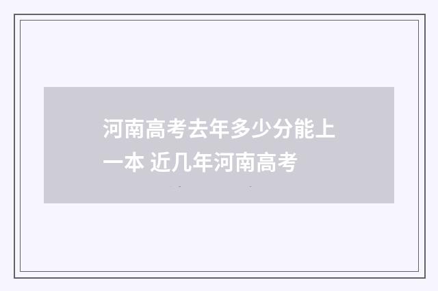 河南高考去年多少分能上一本 近几年河南高考