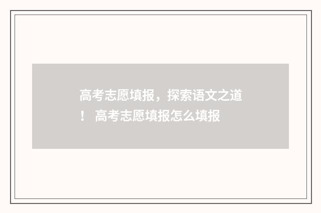高考志愿填报，探索语文之道！ 高考志愿填报怎么填报