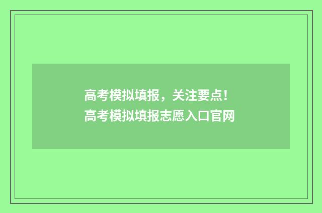 高考模拟填报，关注要点！ 高考模拟填报志愿入口官网