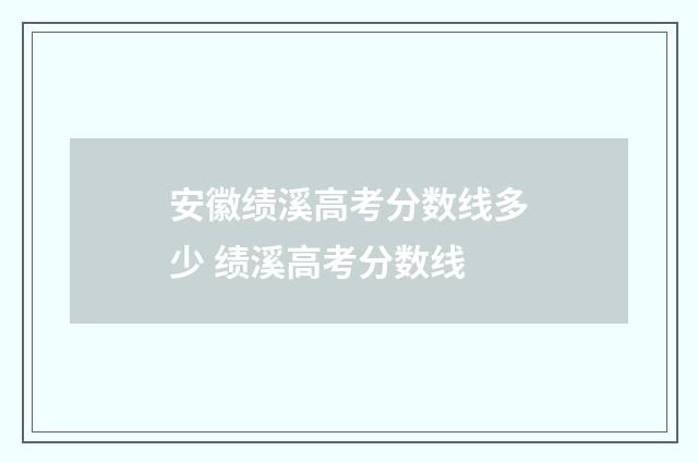 安徽绩溪高考分数线多少 绩溪高考分数线