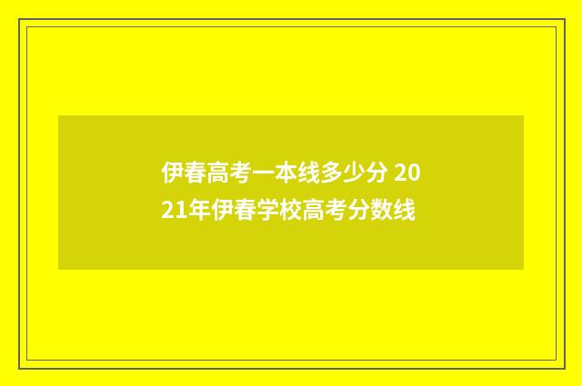 伊春高考一本线多少分 2021年伊春学校高考分数线