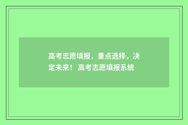 高考志愿填报，重点选择，决定未来！ 高考志愿填报系统