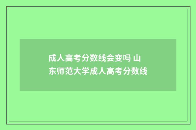 成人高考分数线会变吗 山东师范大学成人高考分数线