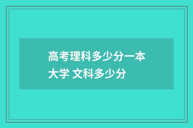 高考理科多少分一本大学 文科多少分