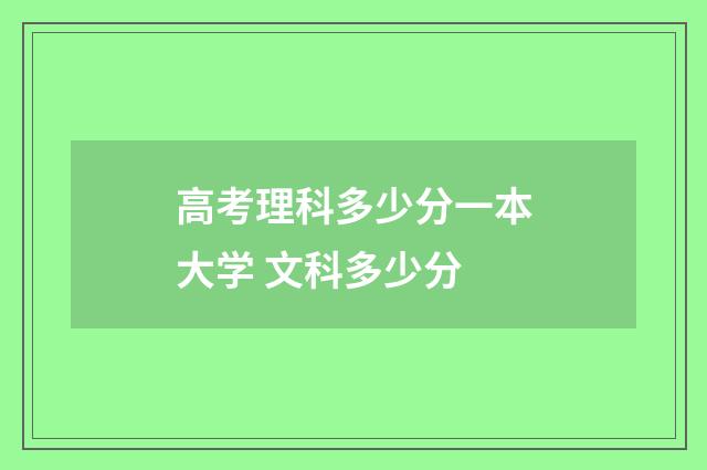 高考理科多少分一本大学 文科多少分