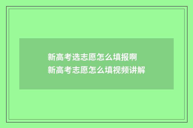 新高考选志愿怎么填报啊 新高考志愿怎么填视频讲解