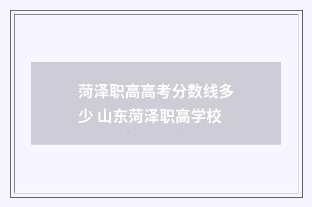 菏泽职高高考分数线多少 山东菏泽职高学校