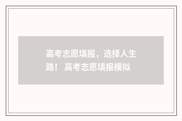 高考志愿填报，选择人生路！ 高考志愿填报模拟
