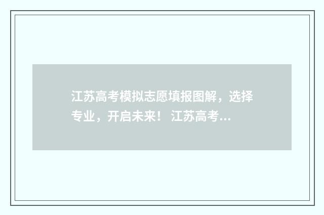江苏高考模拟志愿填报图解，选择专业，开启未来！ 江苏高考模拟志愿填报流程