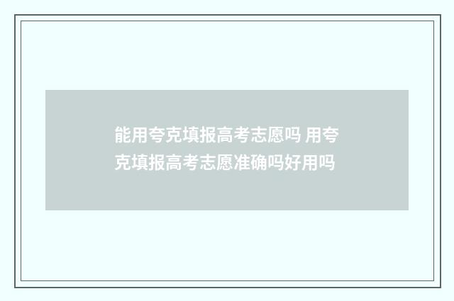 能用夸克填报高考志愿吗 用夸克填报高考志愿准确吗好用吗