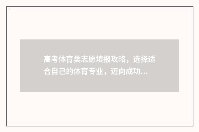 高考体育类志愿填报攻略，选择适合自己的体育专业，迈向成功之路！ 高考体育类志愿是做有人都可以填的吗?