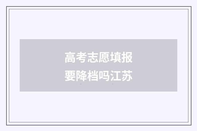高考志愿填报要降档吗江苏