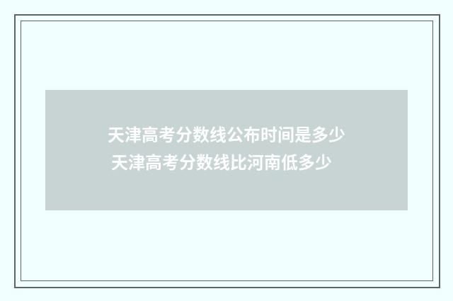 天津高考分数线公布时间是多少 天津高考分数线比河南低多少