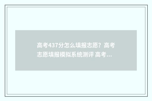 高考437分怎么填报志愿？高考志愿填报模拟系统测评 高考总分473算高还是低