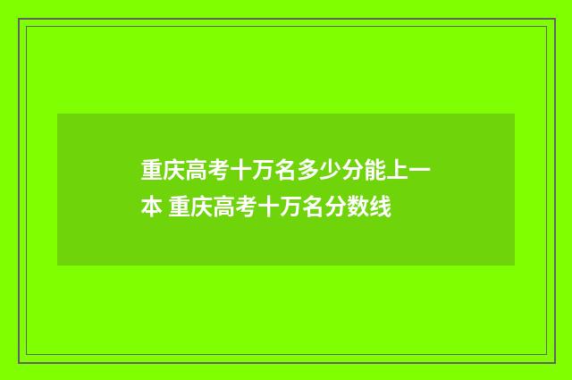 重庆高考十万名多少分能上一本 重庆高考十万名分数线