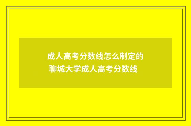 成人高考分数线怎么制定的 聊城大学成人高考分数线