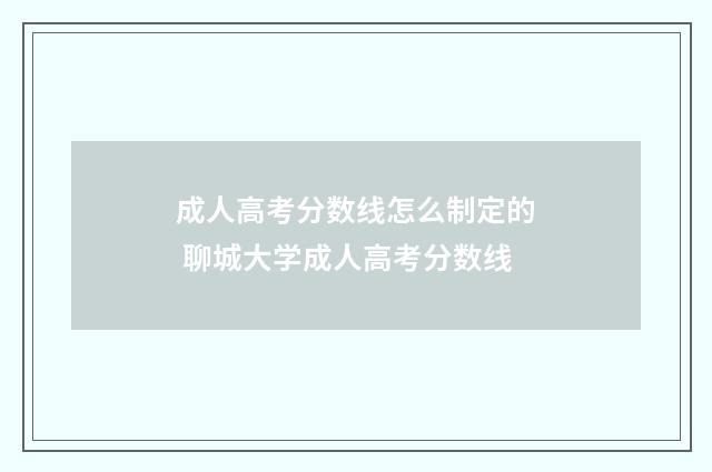 成人高考分数线怎么制定的 聊城大学成人高考分数线