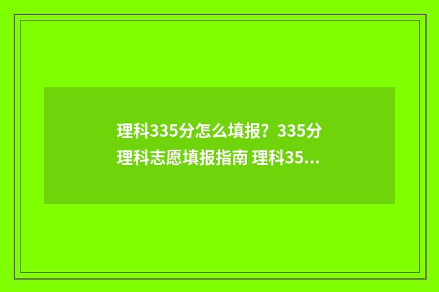 理科335分怎么填报？335分理科志愿填报指南 理科359