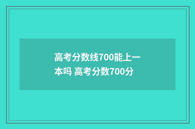 高考分数线700能上一本吗 高考分数700分