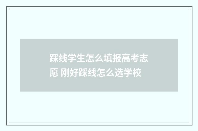 踩线学生怎么填报高考志愿 刚好踩线怎么选学校