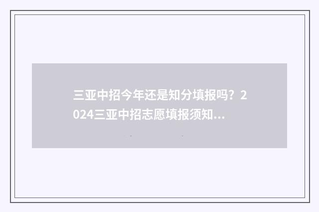 三亚中招今年还是知分填报吗？2024三亚中招志愿填报须知 三亚2021中招