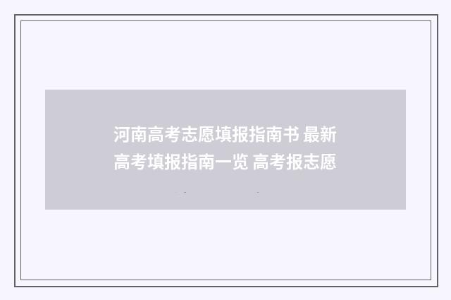 河南高考志愿填报指南书 最新高考填报指南一览 高考报志愿