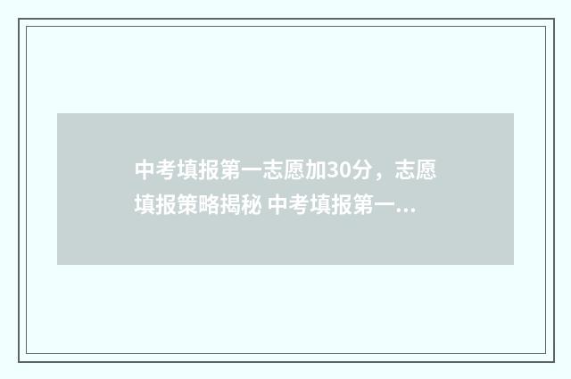 中考填报第一志愿加30分，志愿填报策略揭秘 中考填报第一志愿没被录取怎么办