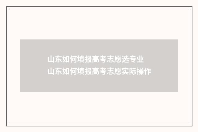 山东如何填报高考志愿选专业 山东如何填报高考志愿实际操作