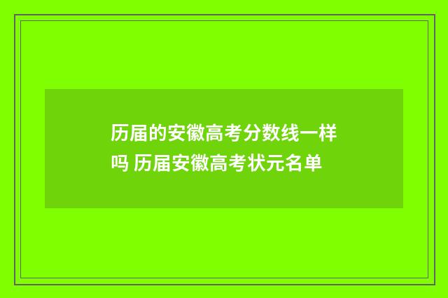 历届的安徽高考分数线一样吗 历届安徽高考状元名单