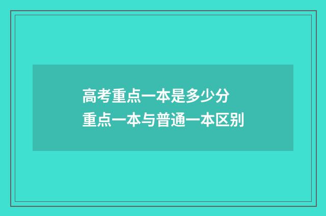 高考重点一本是多少分 重点一本与普通一本区别