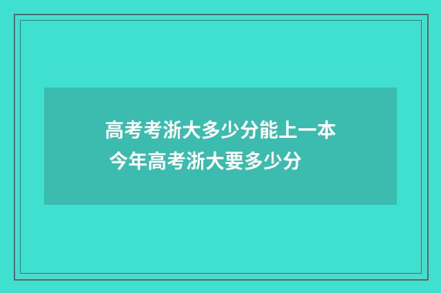 高考考浙大多少分能上一本 今年高考浙大要多少分