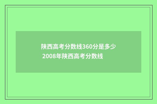 陕西高考分数线360分是多少 2008年陕西高考分数线
