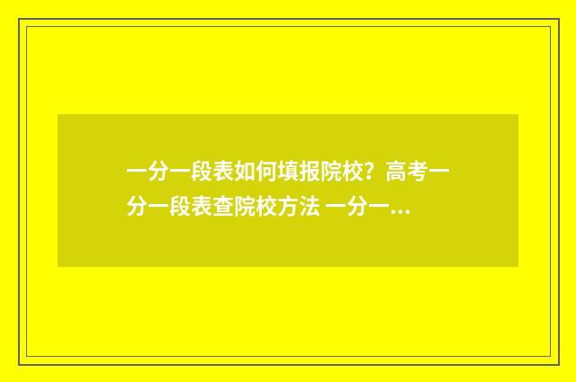 一分一段表如何填报院校？高考一分一段表查院校方法 一分一段表如何换算