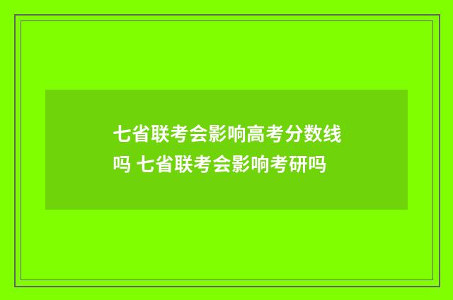 七省联考会影响高考分数线吗 七省联考会影响考研吗