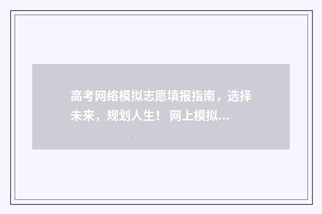 高考网络模拟志愿填报指南，选择未来，规划人生！ 网上模拟高考