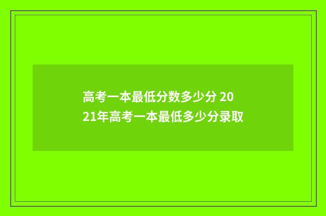 高考一本最低分数多少分 2021年高考一本最低多少分录取