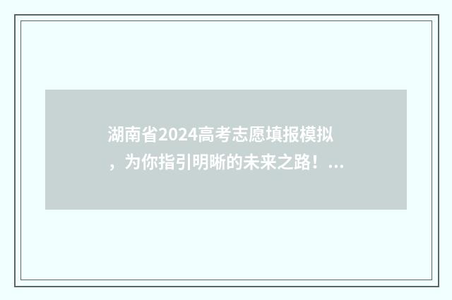 湖南省2024高考志愿填报模拟，为你指引明晰的未来之路！ 2024湖南中考