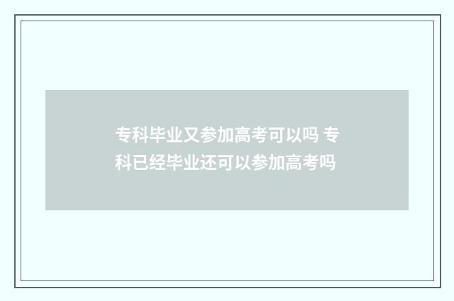 专科毕业又参加高考可以吗 专科已经毕业还可以参加高考吗