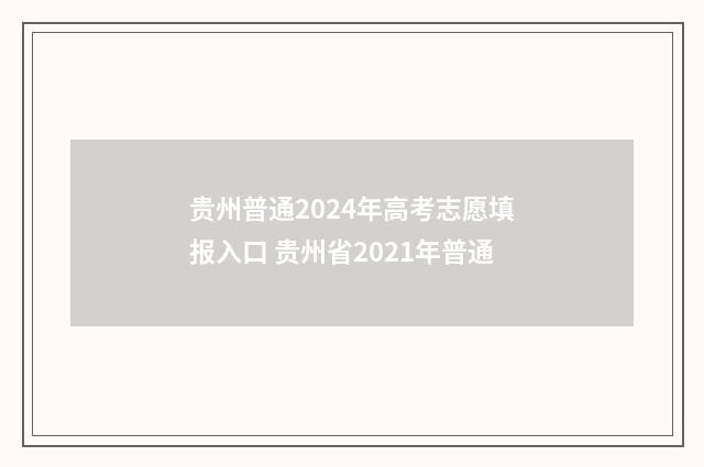 贵州普通2024年高考志愿填报入口 贵州省2021年普通