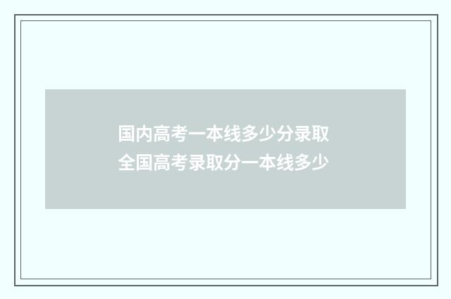 国内高考一本线多少分录取 全国高考录取分一本线多少