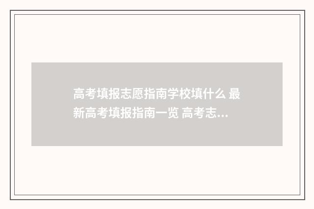 高考填报志愿指南学校填什么 最新高考填报指南一览 高考志愿填报怎么填报