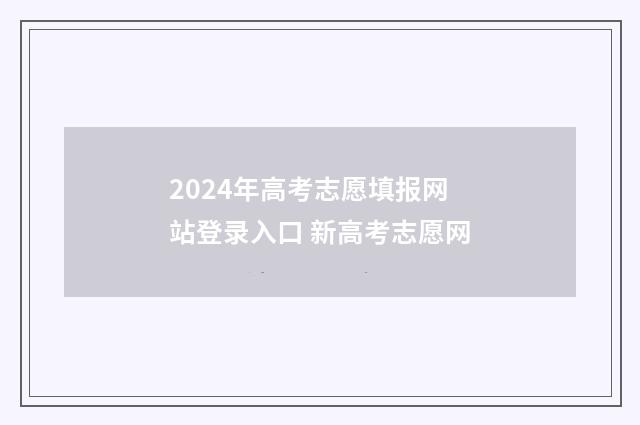 2024年高考志愿填报网站登录入口 新高考志愿网