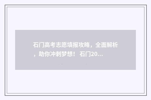 石门高考志愿填报攻略，全面解析，助你冲刺梦想！ 石门2021年高考