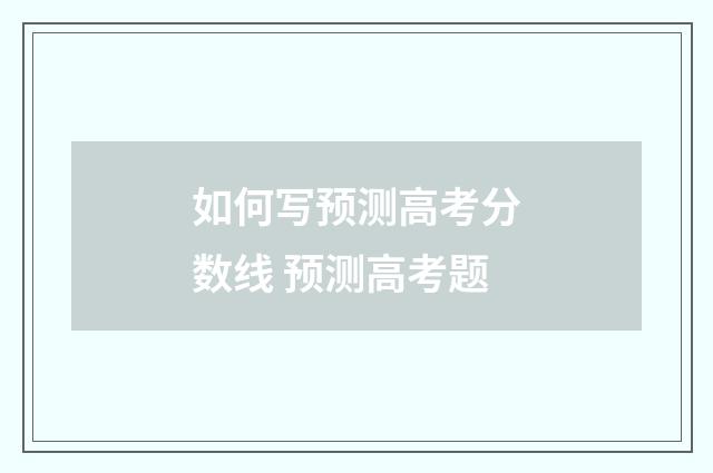 如何写预测高考分数线 预测高考题
