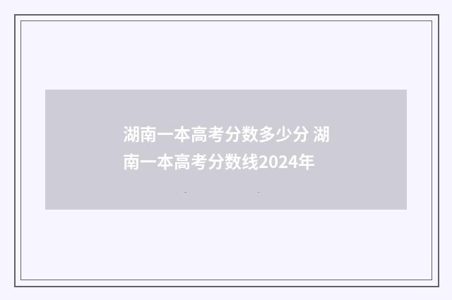 湖南一本高考分数多少分 湖南一本高考分数线2024年