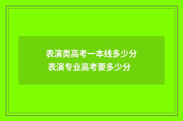 表演类高考一本线多少分 表演专业高考要多少分