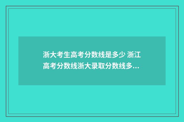 浙大考生高考分数线是多少 浙江高考分数线浙大录取分数线多少